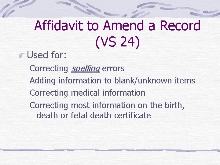 Affidavit to Amend a Record (VS 24) Used for: Correcting spelling errors Adding information