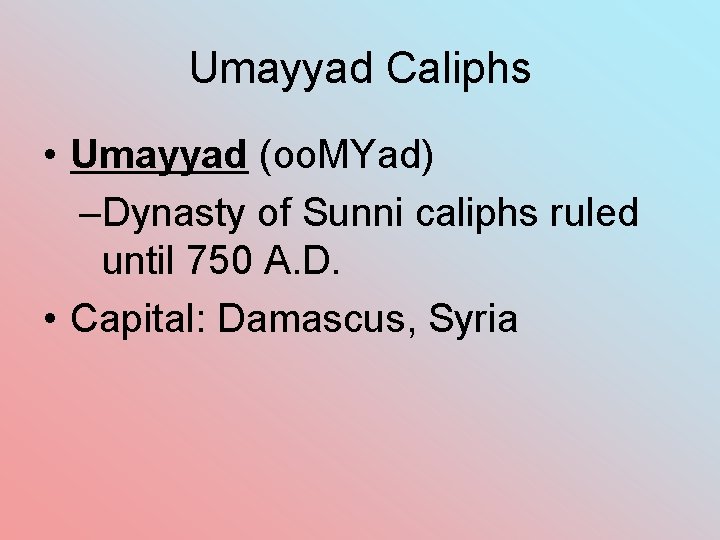 Umayyad Caliphs • Umayyad (oo. MYad) –Dynasty of Sunni caliphs ruled until 750 A.
