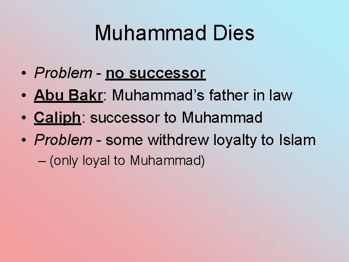 Muhammad Dies • • Problem - no successor Abu Bakr: Muhammad’s father in law