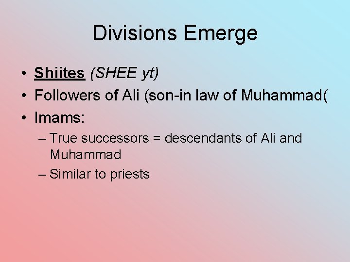 Divisions Emerge • Shiites (SHEE yt) • Followers of Ali (son-in law of Muhammad(