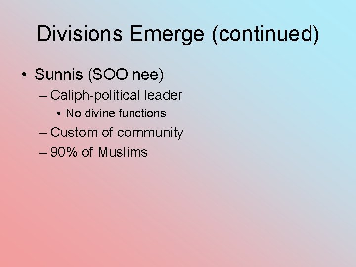 Divisions Emerge (continued) • Sunnis (SOO nee) – Caliph-political leader • No divine functions