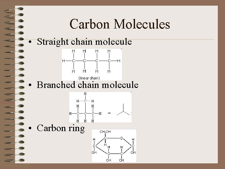 Carbon Molecules • Straight chain molecule • Branched chain molecule • Carbon ring 