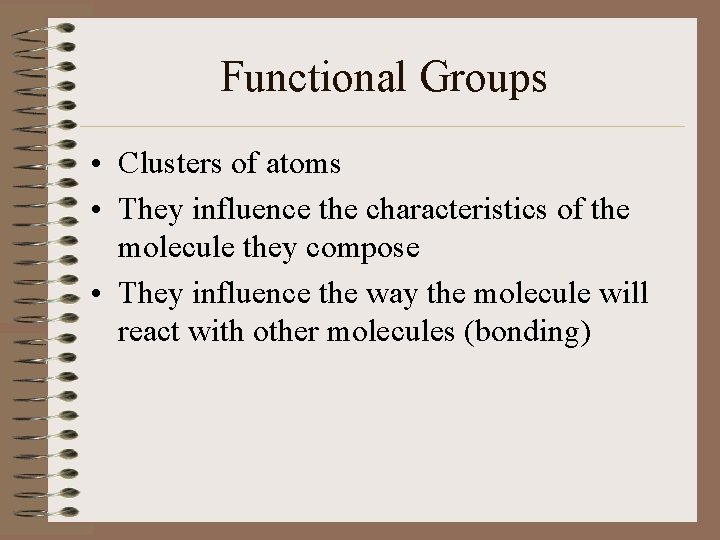 Functional Groups • Clusters of atoms • They influence the characteristics of the molecule