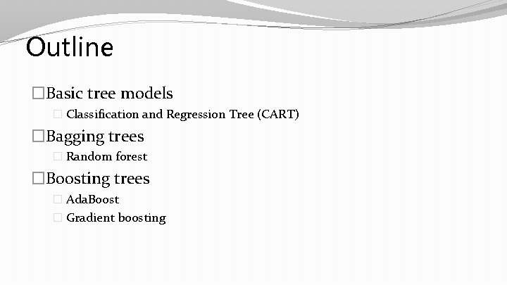 Outline �Basic tree models � Classification and Regression Tree (CART) �Bagging trees � Random Outline �Basic tree models � Classification and Regression Tree (CART) �Bagging trees � Random