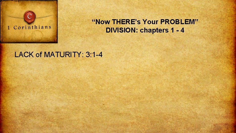 “Now THERE’s Your PROBLEM” DIVISION: chapters 1 - 4 LACK of MATURITY: 3: 1