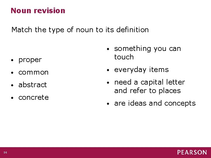 Noun revision Match the type of noun to its definition 16 • something you