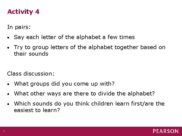 Activity 4 In pairs: • Say each letter of the alphabet a few times