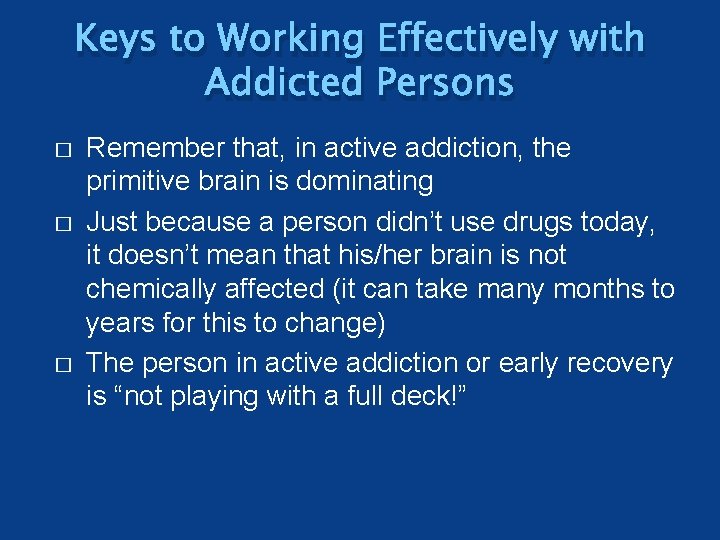 Keys to Working Effectively with Addicted Persons � � � Remember that, in active
