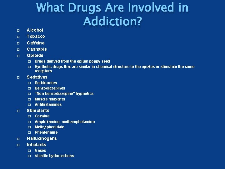 � � � What Drugs Are Involved in Addiction? Alcohol Tobacco Caffeine Cannabis Opioids