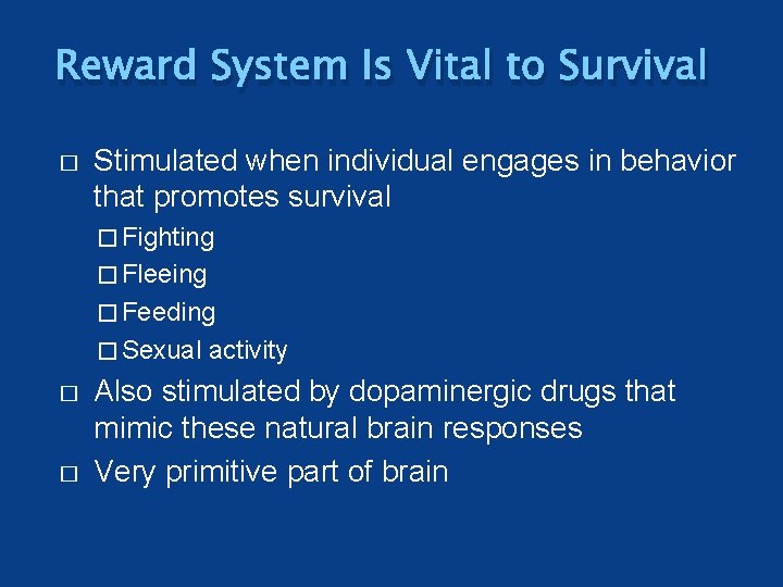 Reward System Is Vital to Survival � Stimulated when individual engages in behavior that