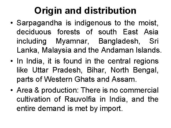 Origin and distribution • Sarpagandha is indigenous to the moist, deciduous forests of south