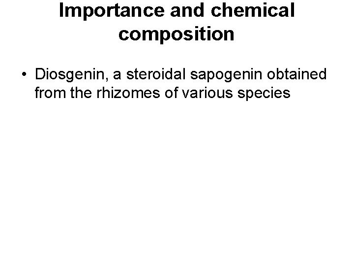 Importance and chemical composition • Diosgenin, a steroidal sapogenin obtained from the rhizomes of