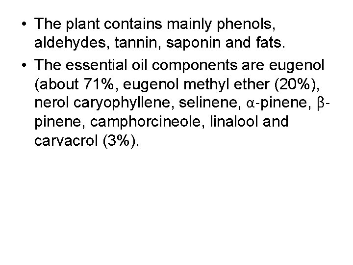  • The plant contains mainly phenols, aldehydes, tannin, saponin and fats. • The