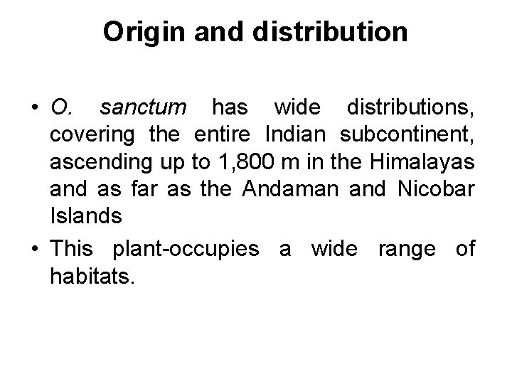 Origin and distribution • O. sanctum has wide distributions, covering the entire Indian subcontinent,