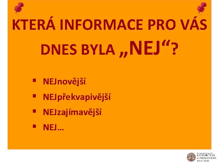 KTERÁ INFORMACE PRO VÁS DNES BYLA „NEJ“? § § NEJnovější NEJpřekvapivější NEJzajímavější NEJ… 