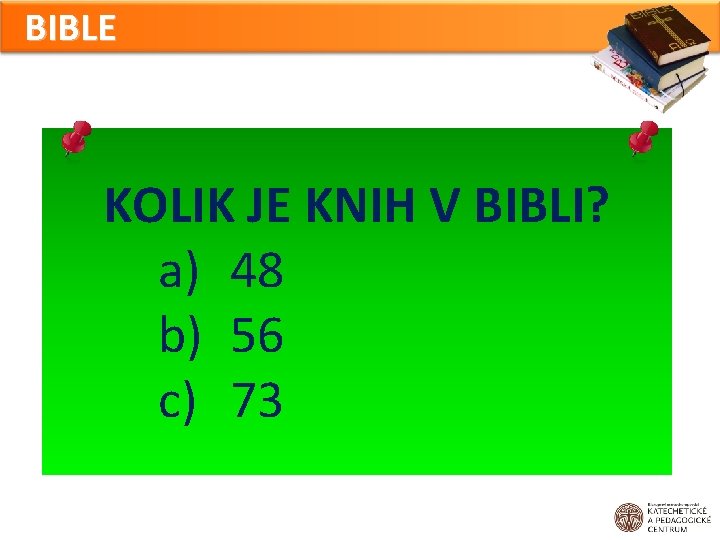 BIBLE KOLIK JE KNIH V BIBLI? a) 48 b) 56 c) 73 