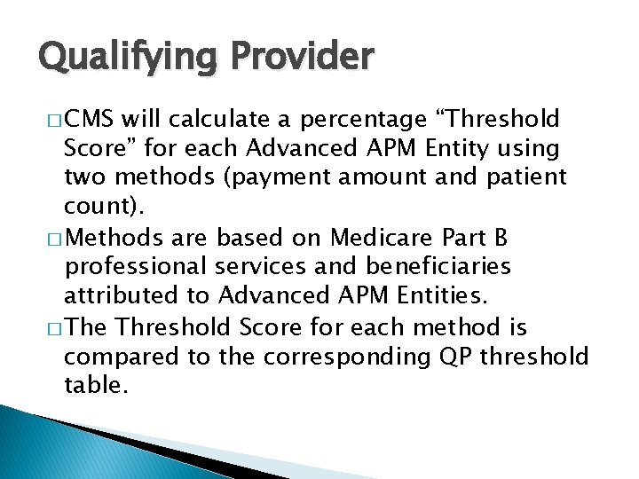 Qualifying Provider � CMS will calculate a percentage “Threshold Score” for each Advanced APM