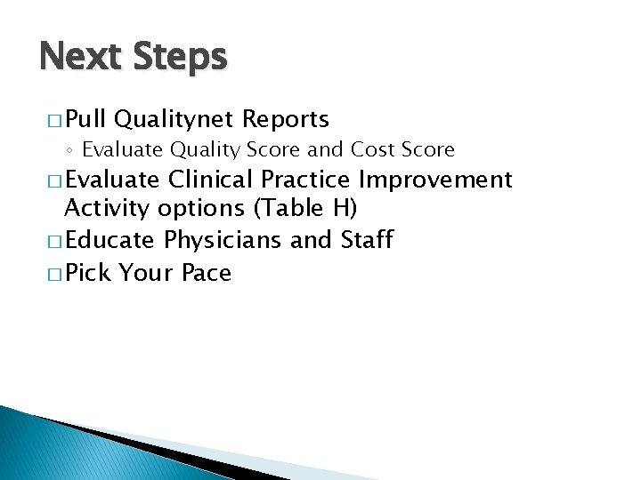 Next Steps � Pull Qualitynet Reports ◦ Evaluate Quality Score and Cost Score �