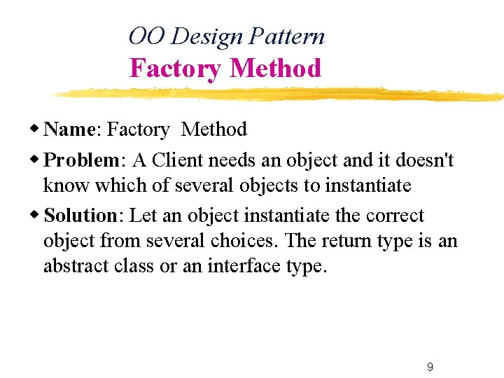 OO Design Pattern Factory Method Name: Factory Method Problem: A Client needs an object