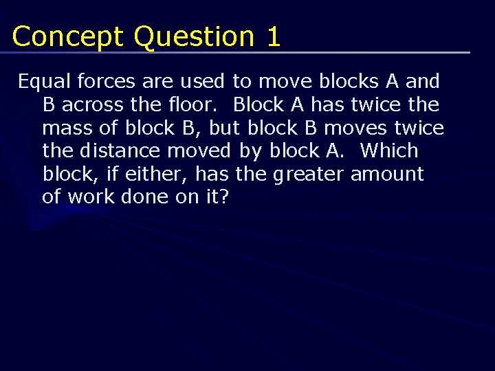 Concept Question 1 Equal forces are used to move blocks A and B across