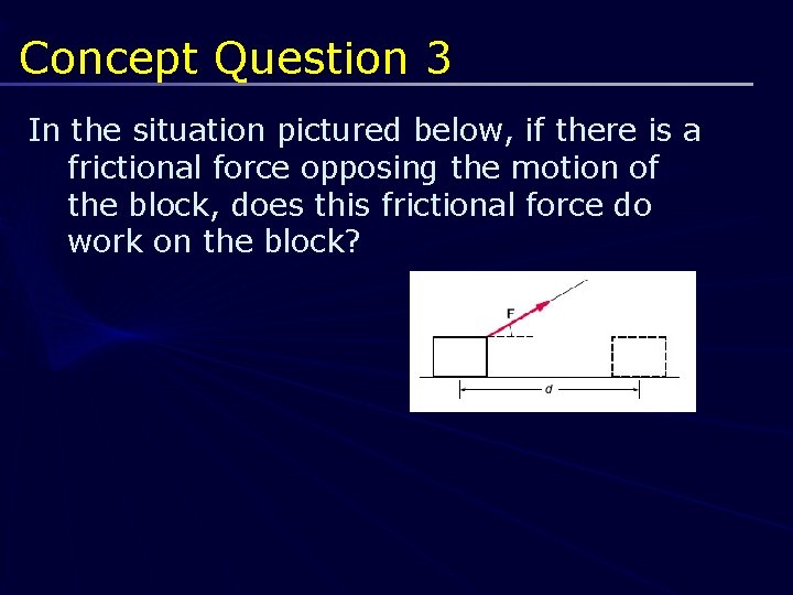 Concept Question 3 In the situation pictured below, if there is a frictional force