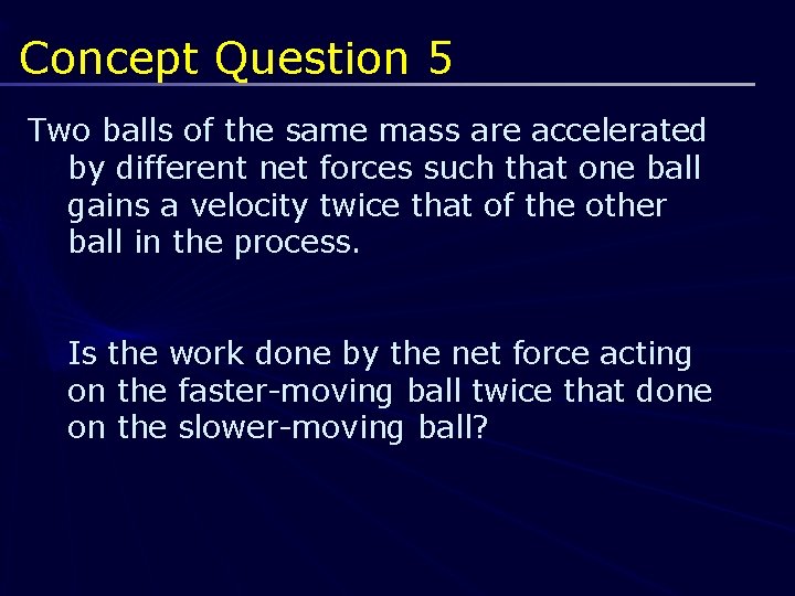 Concept Question 5 Two balls of the same mass are accelerated by different net