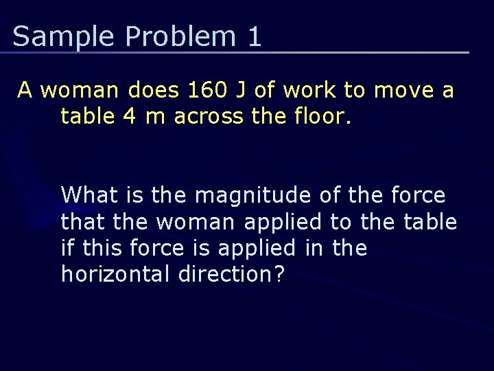 Sample Problem 1 A woman does 160 J of work to move a table