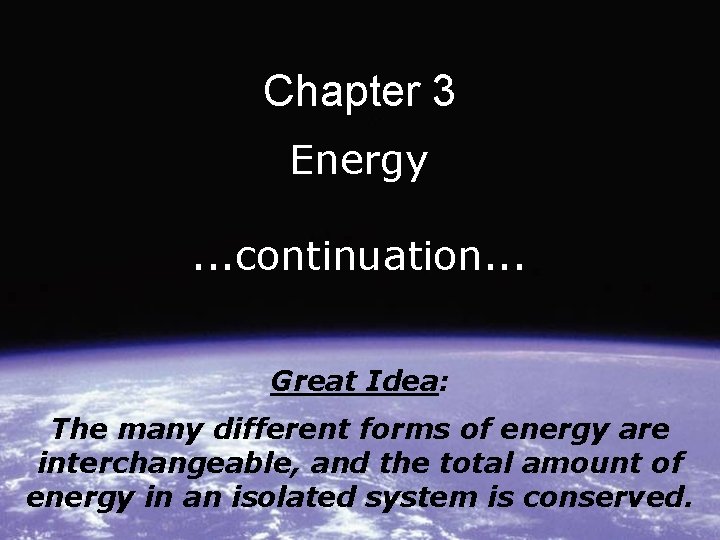 Chapter 3 Energy. . . continuation. . . Great Idea: The many different forms