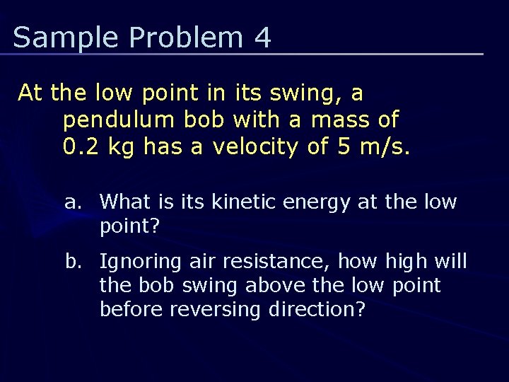 Sample Problem 4 At the low point in its swing, a pendulum bob with