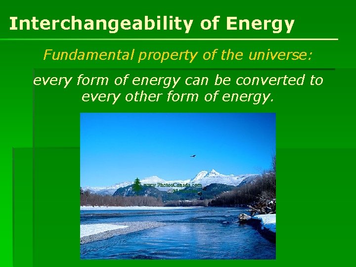 Interchangeability of Energy Fundamental property of the universe: every form of energy can be