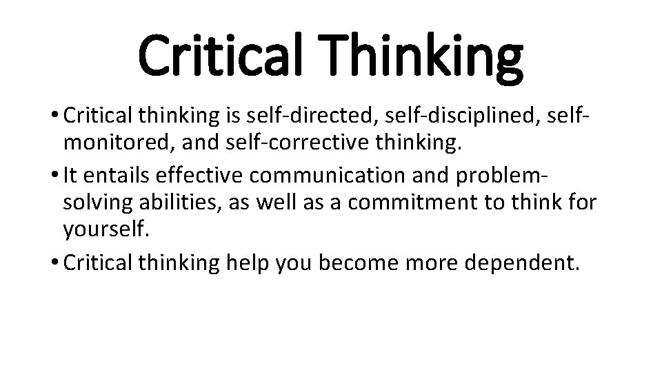 Critical Thinking • Critical thinking is self-directed, self-disciplined, selfmonitored, and self-corrective thinking. • It
