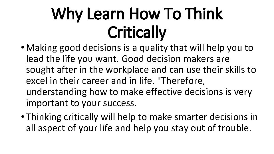 Why Learn How To Think Critically • Making good decisions is a quality that
