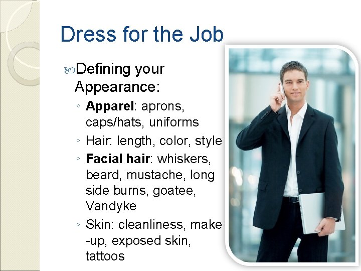 Dress for the Job Defining your Appearance: ◦ Apparel: aprons, caps/hats, uniforms ◦ Hair: