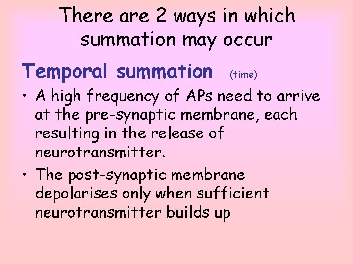 There are 2 ways in which summation may occur Temporal summation (time) • A