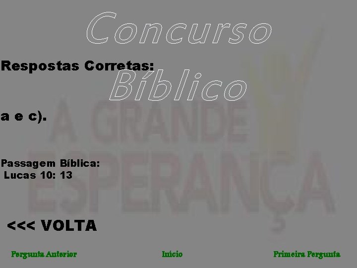 Concurso Bíblico Respostas Corretas: a e c). Passagem Bíblica: Lucas 10: 13 <<< VOLTA