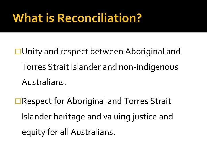 What is Reconciliation? �Unity and respect between Aboriginal and Torres Strait Islander and non-indigenous