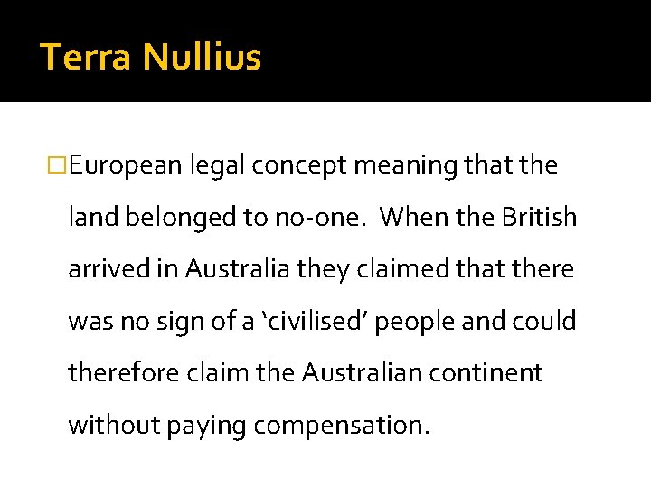Terra Nullius �European legal concept meaning that the land belonged to no-one. When the