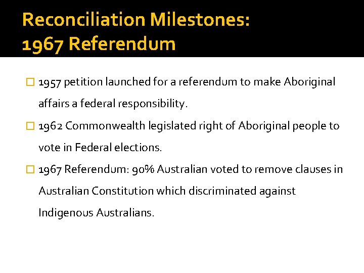 Reconciliation Milestones: 1967 Referendum � 1957 petition launched for a referendum to make Aboriginal