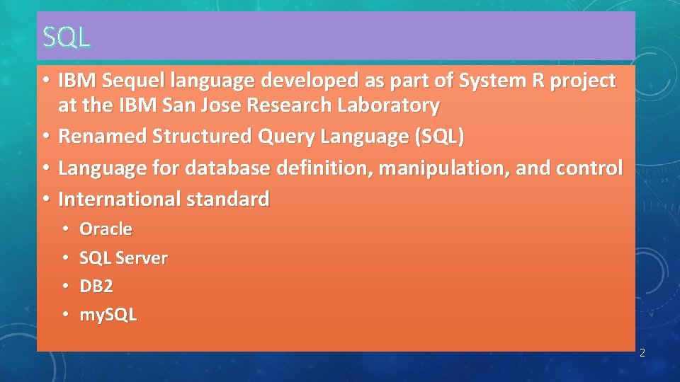 SQL • IBM Sequel language developed as part of System R project at the