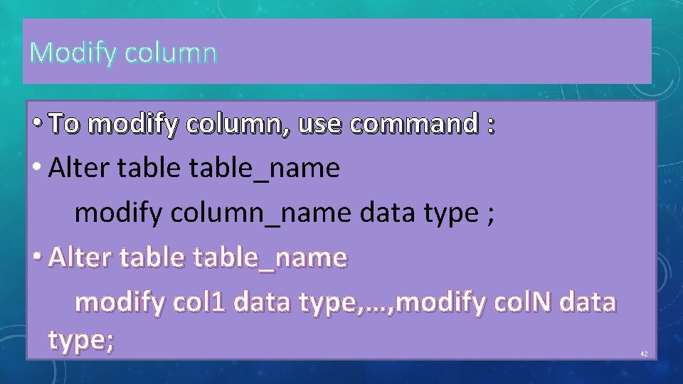 Modify column • To modify column, use command : • Alter table_name modify column_name