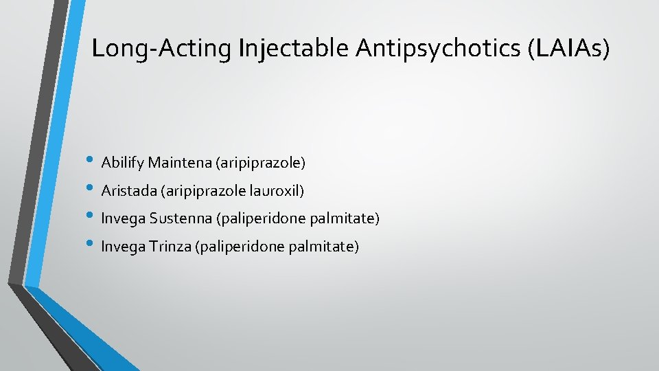 Long-Acting Injectable Antipsychotics (LAIAs) • Abilify Maintena (aripiprazole) • Aristada (aripiprazole lauroxil) • Invega