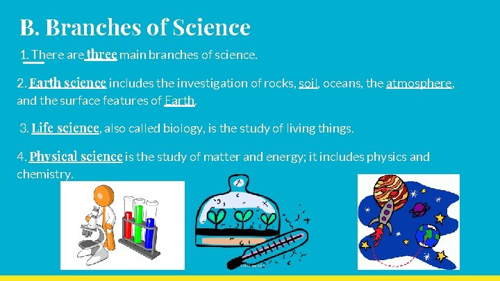 B. Branches of Science 1. There are three main branches of science. 2. Earth