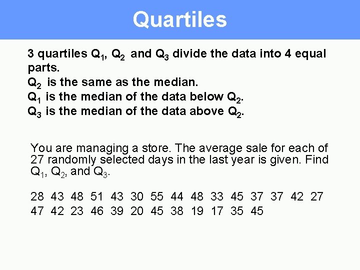 Quartiles 3 quartiles Q 1, Q 2 and Q 3 divide the data into