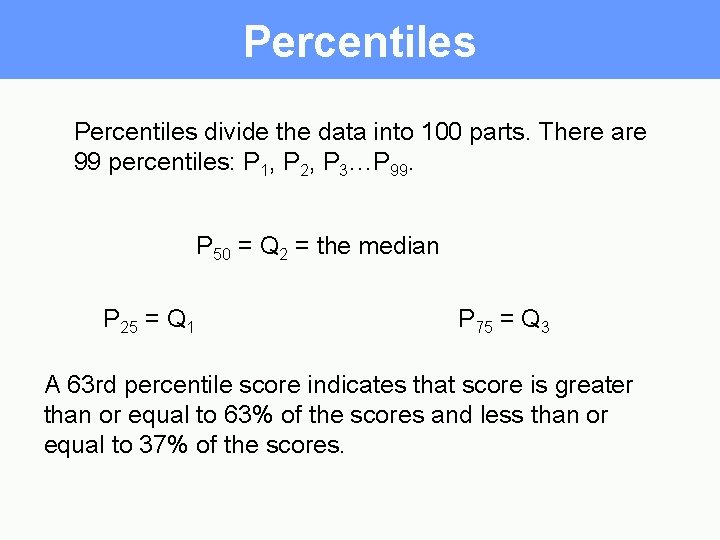 Percentiles divide the data into 100 parts. There are 99 percentiles: P 1, P