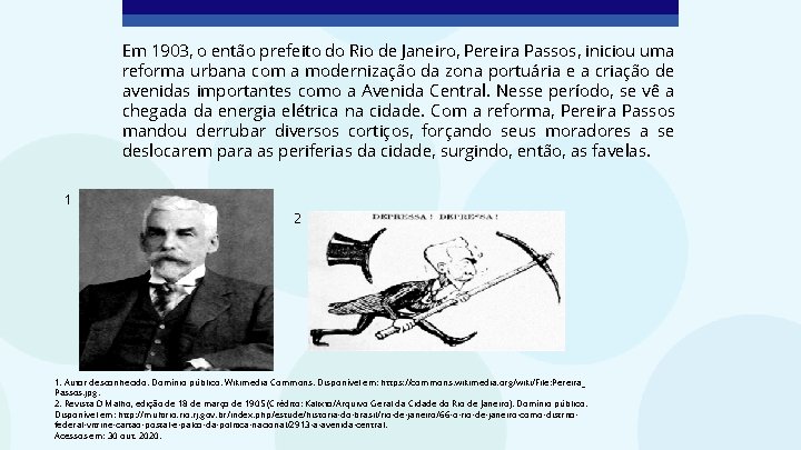 Em 1903, o então prefeito do Rio de Janeiro, Pereira Passos, iniciou uma reforma