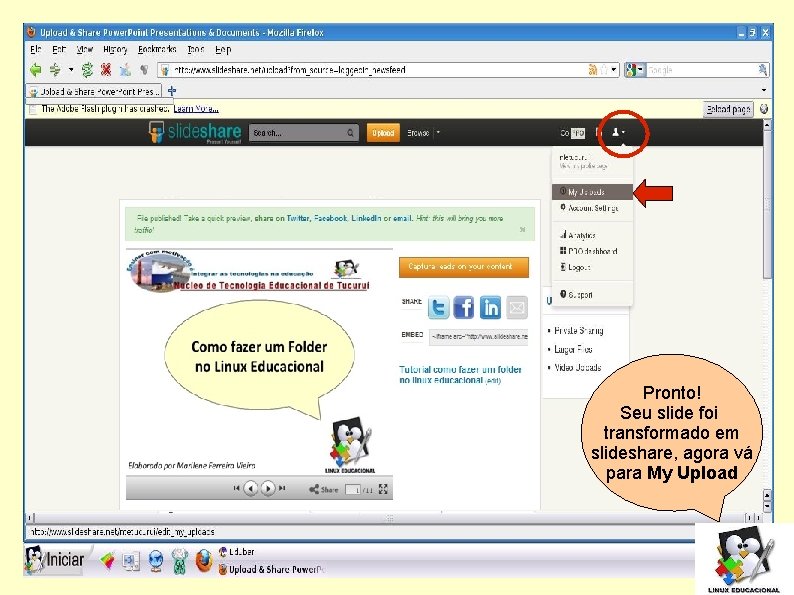 Pronto! Seu slide foi transformado em slideshare, agora vá para My Upload 