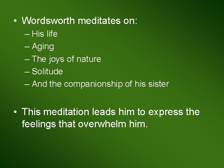  • Wordsworth meditates on: – His life – Aging – The joys of
