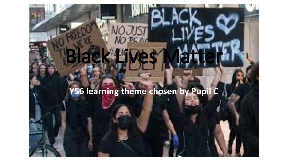 Black Lives Matter Y 56 learning theme chosen by Pupil C 