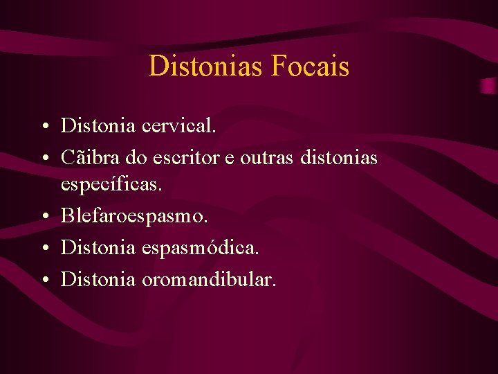 Distonias Focais • Distonia cervical. • Cãibra do escritor e outras distonias específicas. •