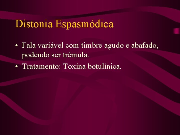 Distonia Espasmódica • Fala variável com timbre agudo e abafado, podendo ser trêmula. •